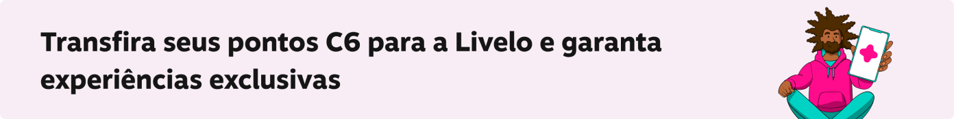 Transfira seus pontos C6 para a Livelo e garanta experiências exclusivas