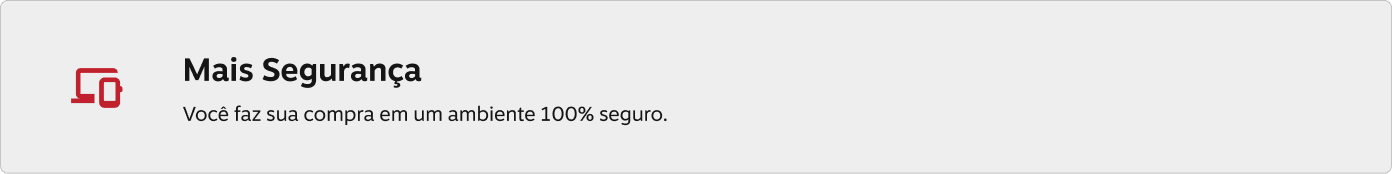 Mais Segurança. Você faz sua compra em um ambiente 100% seguro.