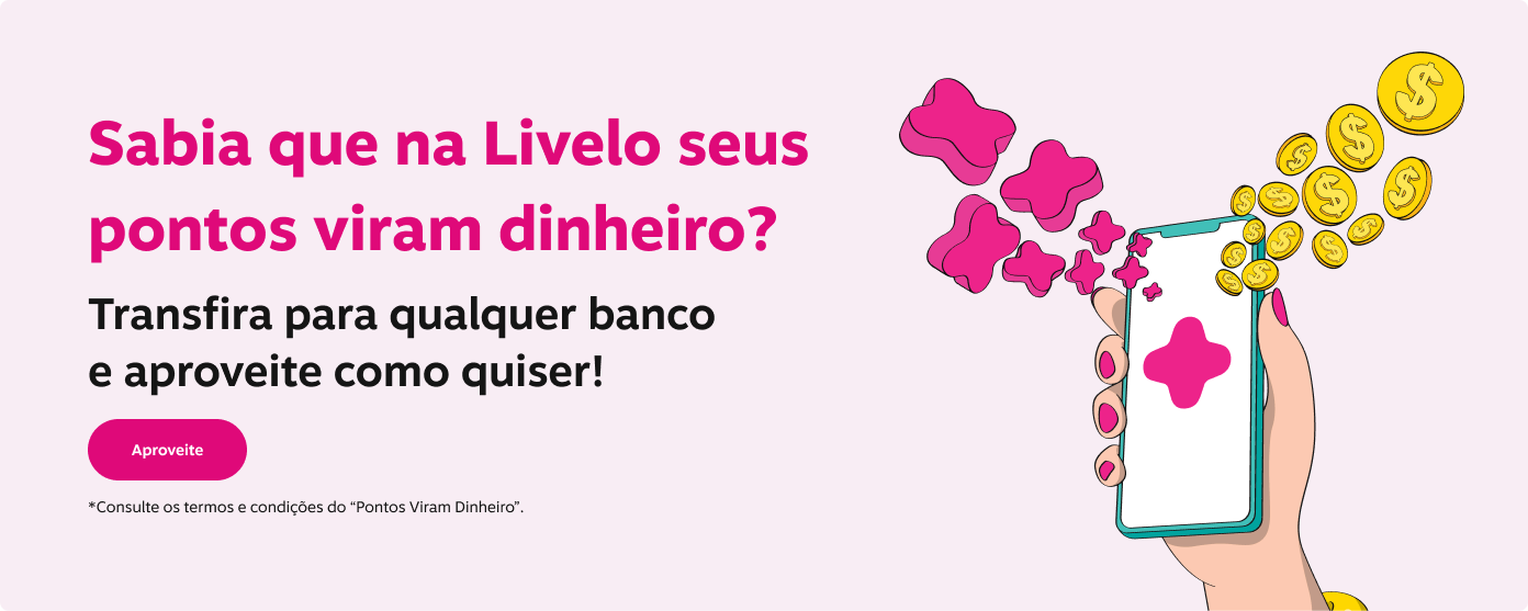 Sabia que na Livelo seus pontos viram dinheiro? Transfira para qualquer banco e aproveite como quiser!
