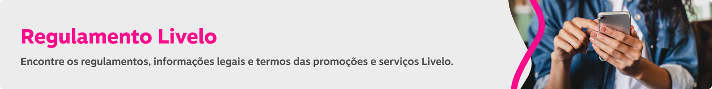 Regulamento Livelo! Encontre os regulamentos, informações legais e termos das promoções e serviços Livelo.