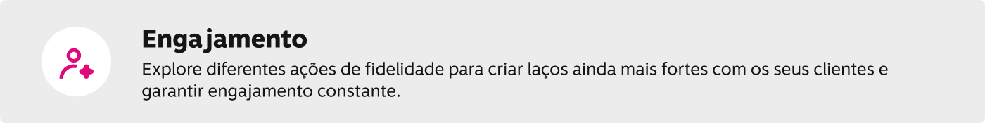 Engajamento! Explore diferentes ações de fidelidade para criar laços ainda mais fortes com os seus clientes e garantir engajamento constante.