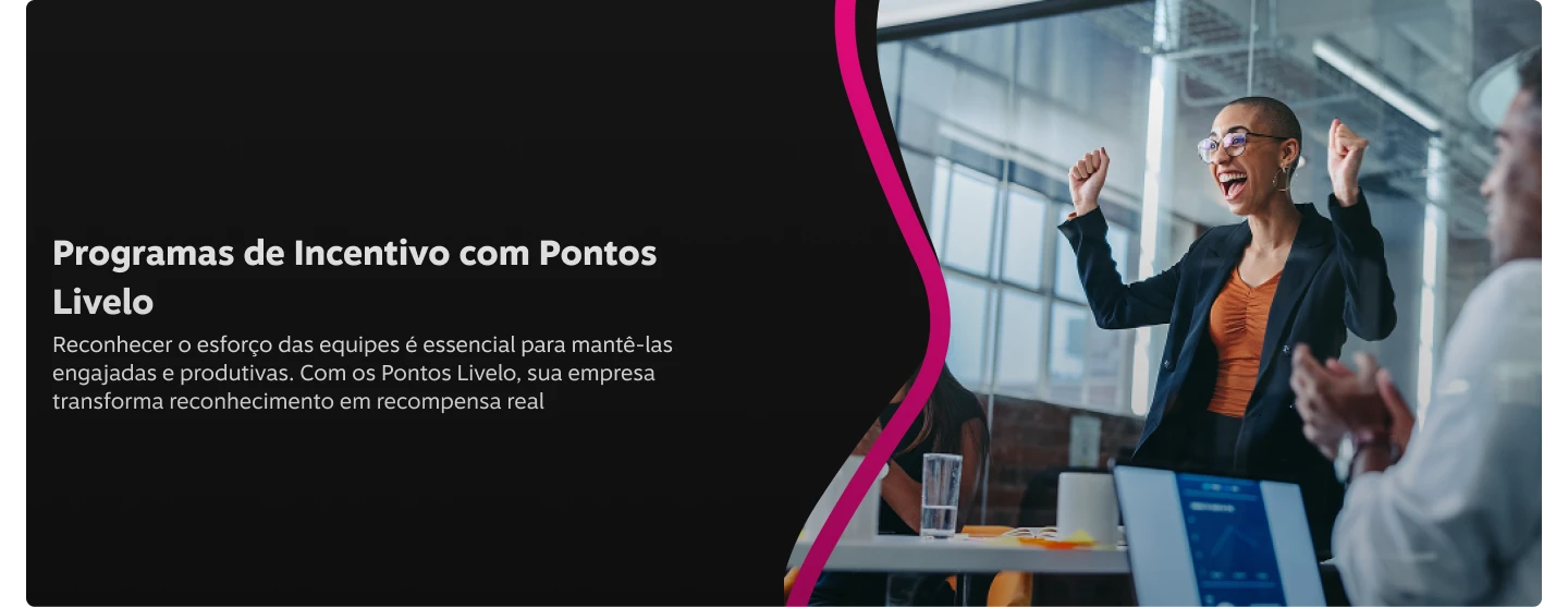 Programas de Incentivo com Pontos Livelo! Reconhecer o esforço da equipe é essencial para mante-las engajadas e produtivas. Com os Pontos Livelo, sua empresa transforma reconhecimento em recompensa real.