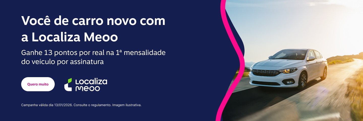 Você de carro novo com a Localiza Meoo! Ganhe 13 pontos por real na 1ª mensalidade do veículo por assinatura 