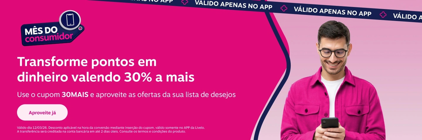 Exclusivo do app. Mês do consumidor. Transforme pontos em dinheiro e aproveite 30 por cento a mais. Use o cupom 30MAIS e aproveite as ofertas da sua lista de desejos.