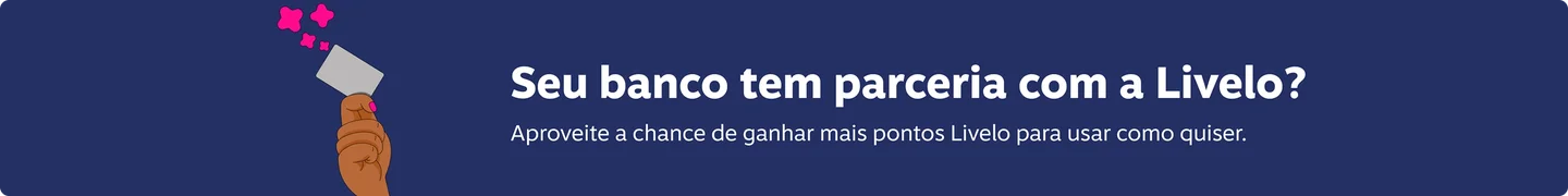 Seu banco tem parceria com a Livelo? Aproveite a chance de ganhar mais pontos Livelo para usar como quiser.