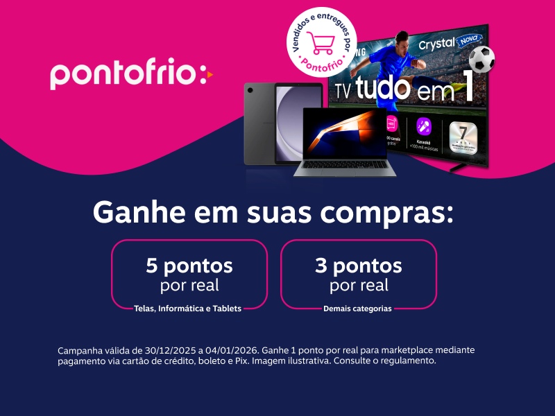Ganhe em suas compras: 5 pontos por real em Telas, Informática e Tablets e 3 pontos por real demais categorias 