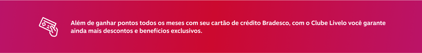 Além de ganhar pontos todos os meses com seu cartão de crédito Bradesco, com o Clube Livelo você garante ainda mais descontos e benefícios exclusivos.