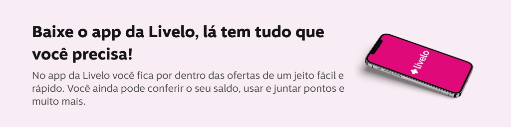 Baixe o app da livelo, lá tem tudo que você precisa! No app da Livelo você fica por dentro das ofertas de um jeito fácil e rápido. Você ainda pode confrir o seu saldo, usar e juntar pontos e muito mais., imagem clicável, ir para https://applivelo.page.link/msitelivelo
