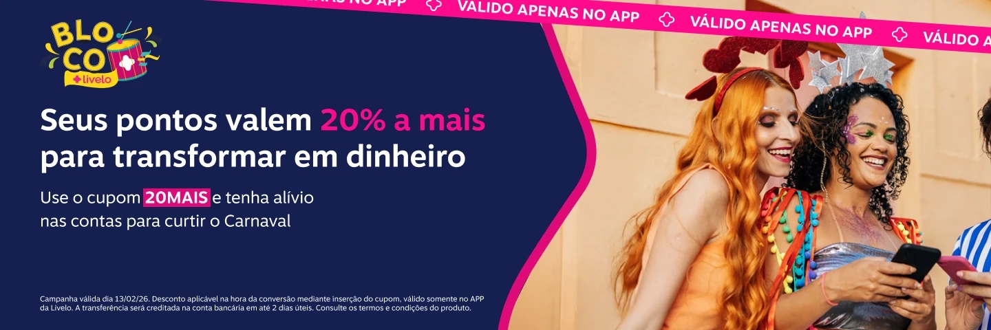 Bloco Livelo. Seus pontos valem 20 por cento a mais para transformar em dinheiro. Use o cupom 20MAIS e tenha alívio nas contas para curtir o Carnaval. 