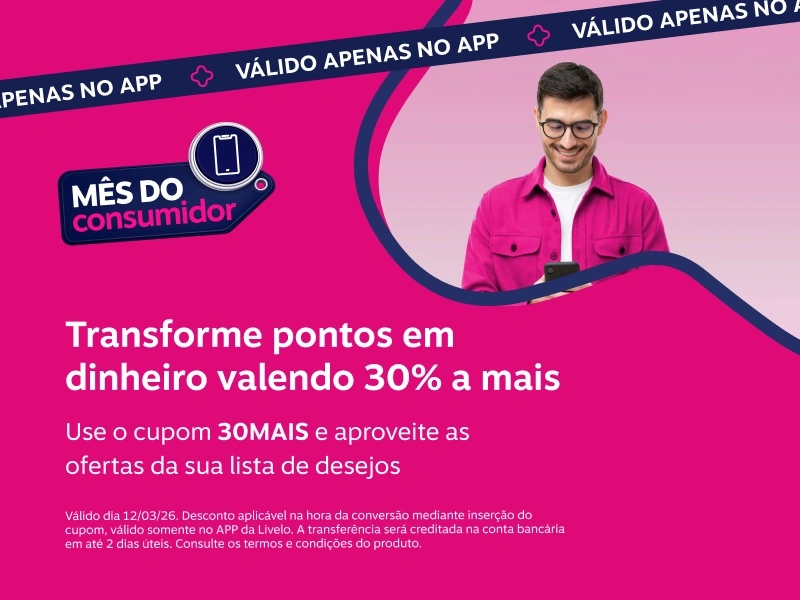 Exclusivo do app. Mês do consumidor. Transforme pontos em dinheiro e aproveite 30 por cento a mais. Use o cupom 30MAIS e aproveite as ofertas da sua lista de desejos.