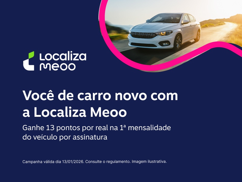 Você de carro novo com a Localiza Meoo! Ganhe 13 pontos por real na 1ª mensalidade do veículo por assinatura 