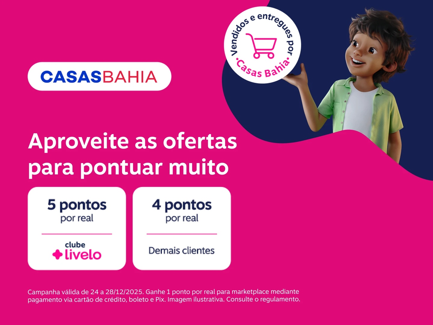 Vendidos e entregues por Casas Bahia. Aproveite as ofertas para pontuar muito. 5 pontos por real para assinantes do Clube Livelo e 4 pontos por real para demais clientes