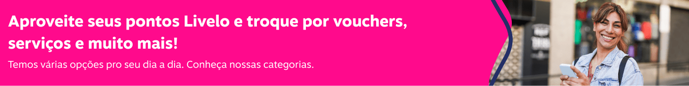 Aproveite seus pontos Livelo e troque por vouchers, serviços e muito mais!