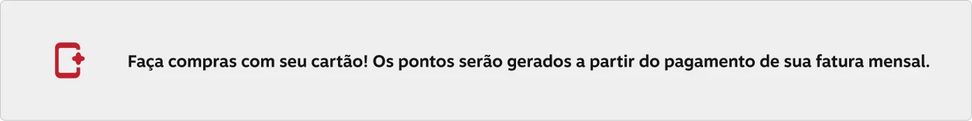 Faça compras com seu cartão! Os pontos serão gerados a partir do pagamento de sua fatura mensal.