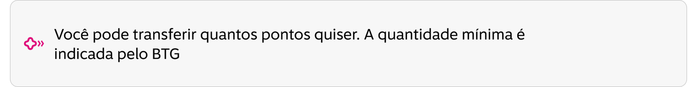 Você pode transferir quantos pontos quiser. A quantidade mínima é indicada pelo BTG.